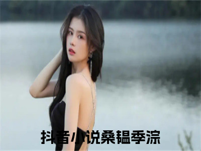 桑韫季淙小说在哪里可以看-快手热推桑韫季淙(桑韫季淙)小说全章节最新阅读