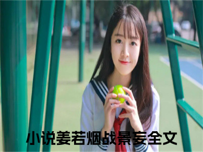 闪婚后，疯批战少每天缠哄我生崽姜若烟战景妄在线小说-姜若烟战景妄全文无删减版阅读