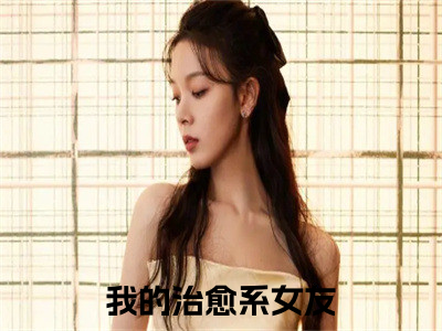 我的治愈系女友全文免费阅读大结局_我的治愈系女友（时霖方秋悦）完整版在线赏析