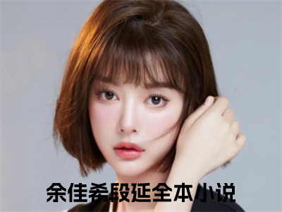 余佳希段延(余佳希段延)精彩美文-余佳希段延免费阅读