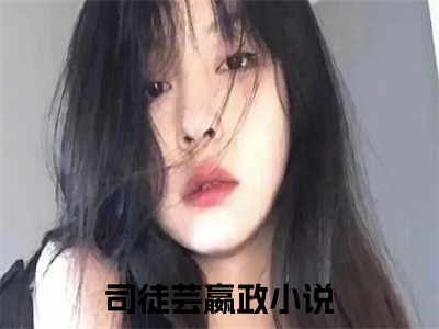 司徒芸嬴政精选言情小说- 司徒芸嬴政全文在线阅读