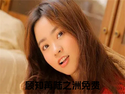 顾知苒陆之洲小说美文赏析-顾知苒陆之洲全文免费大结局