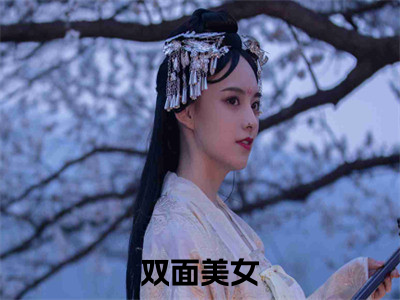 林聪抖音双面美女小说阅读完结版-小说双面美女全文免费阅读