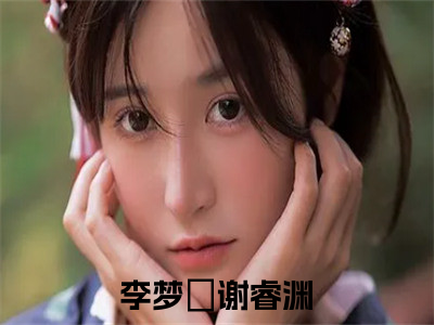 李梦玥谢睿渊小说大结局-精彩美文李梦玥谢睿渊免费阅读