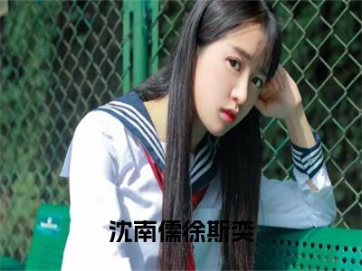 徐斯奕沈南儒（沈南儒徐斯奕）小说全文无删减-徐斯奕沈南儒小说免费阅读大结局