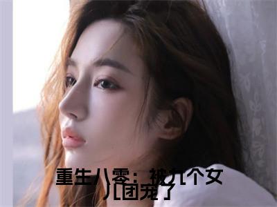 （热推新书）《重生八零：被九个女儿团宠了》全文免费阅读无弹窗大结局-唐建成刘芳芳无弹窗阅读