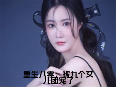 重生八零：被九个女儿团宠了（唐建成刘芳芳）最新免费小说-唐建成刘芳芳（重生八零：被九个女儿团宠了）全文全章节免费阅读