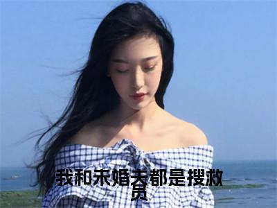 （司柠季宴礼）我和未婚夫都是搜救员小说小说免费司柠季宴礼读无弹窗最新章节列表_笔趣阁（我和未婚夫都是搜救员）