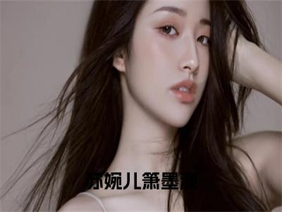 苏婉儿箫墨渊全文小说（箫墨渊苏婉儿）全文阅读-苏婉儿箫墨渊在线小说免费阅读