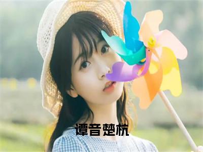 谭音楚杭（谭音楚杭全文免费阅读）无弹窗-谭音楚杭（谭音楚杭）完整版在线赏析笔趣阁