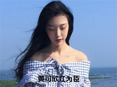 黄可欣江为臣小说全文免费阅读无弹窗大结局_黄可欣江为臣江为臣黄可欣最新章节列表_笔趣阁（黄可欣江为臣）