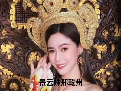 邢乾州景云姝（邢乾州景云姝）全文免费阅读无弹窗大结局_景云姝邢乾州最新章节列表_笔趣阁（邢乾州景云姝）