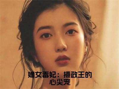 嫡女毒妃：摄政王的心尖宠全文免费阅读无弹窗-（姜宁楚云离）嫡女毒妃：摄政王的心尖宠最新章节列表在线阅读