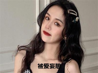 被爱妄想全文免费阅读无弹窗大结局_（宁禅孟亦净在线阅读）被爱妄想最新章节完整版阅读