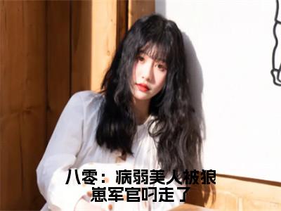 苏念栀秦啸云精选热门小说 八零：病弱美人被狼崽军官叼走了已完结全集大结局