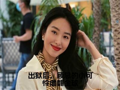 出狱后，顾总的小可怜虐翻全球全文免费阅读_出狱后，顾总的小可怜虐翻全球（陆凝若顾北霆免费阅读无弹窗）陆凝若顾北霆最新章节在线阅读笔趣阁