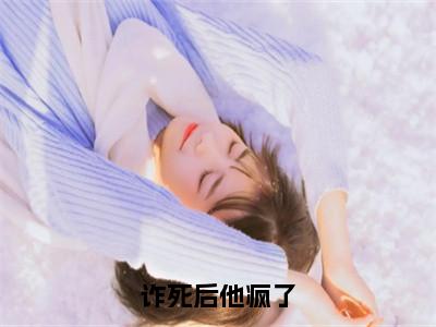 诈死后他疯了（赵知行江晚）小说免费无弹窗大结局-诈死后他疯了小说全文完整版阅读