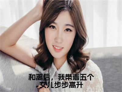 和离后，我带着五个女儿步步高升林好好精彩章节在线阅读-林好好美文欣赏