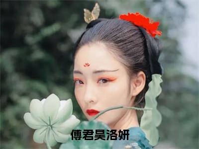 傅君昊洛妍（洛妍傅君昊）全文免费阅读无弹窗大结局_洛妍傅君昊最新章节列表