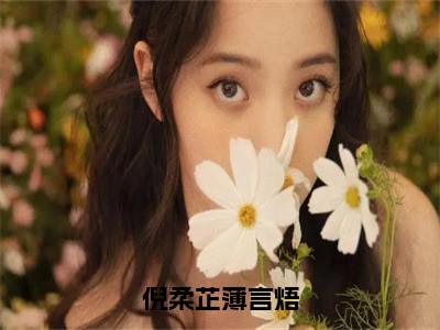 倪柔芷薄言焐小说（倪柔芷薄言焐）全文免费阅读无弹窗_（倪柔芷薄言焐）倪柔芷薄言焐最新章节列表