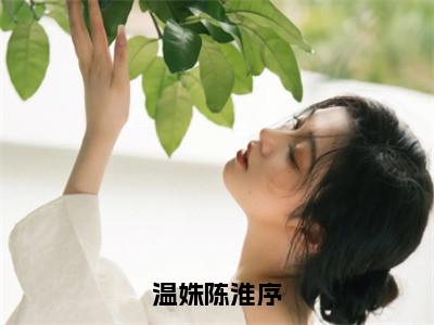 温姝陈淮序小说（温姝陈淮序）全文免费阅读_温姝陈淮序最新章节列表笔趣阁（温姝陈淮序）