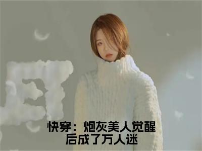 快穿：炮灰美人觉醒后成了万人迷（暨柔）全文免费阅读无弹窗大结局_（暨柔）快穿：炮灰美人觉醒后成了万人迷最新章节列表