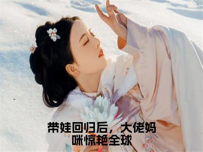 带娃回归后，大佬妈咪惊艳全球（楚昀南绾）全文免费阅读_（楚昀南绾）最新章节列表笔趣阁（楚昀南绾）