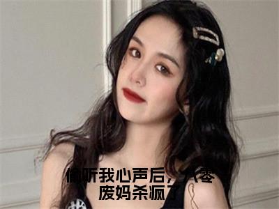 姜如意霍予离（偷听我心声后，八零废妈杀疯了）在哪免费看-姜如意霍予离小说（偷听我心声后，八零废妈杀疯了）全文完整版免费阅读