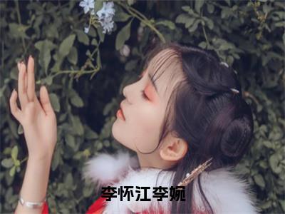 李怀江李婉小说全文（李怀江李婉）在线阅读-李怀江李婉全文免费阅读无弹窗大结局