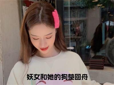 妖女和她的狗楚回舟（云岚楚回舟）小说全文免费_妖女和她的狗楚回舟（云岚楚回舟）最新章节目录笔趣阁