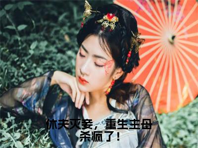 休夫灭妾，重生主母杀疯了！（萧殁温声声）全文在线阅读无弹窗大结局_（休夫灭妾，重生主母杀疯了！在线阅读）最新章节列表_笔趣阁