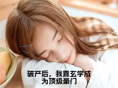 经典小说破产后，我靠玄学成为顶级豪门无广告小说免费阅读范清流白芷全章节免费阅读