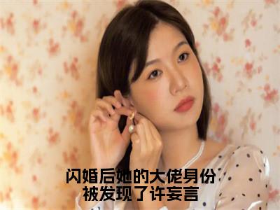 （热推新书）《闪婚后她的大佬身份被发现了许妄言》季殊白许妄言无弹窗阅读_闪婚后她的大佬身份被发现了许妄言最新章节列表_笔趣阁