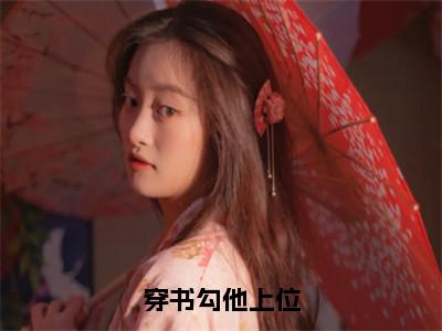 穿书勾他上位（苏婧瑶）小红书热荐小说-穿书勾他上位女生爱看的小说全集资源