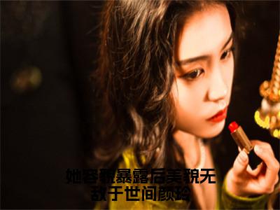 她容貌暴露后美貌无敌于世间颜玲小说全文免费阅读无弹窗大结局_颜玲最新章节列表_笔趣阁