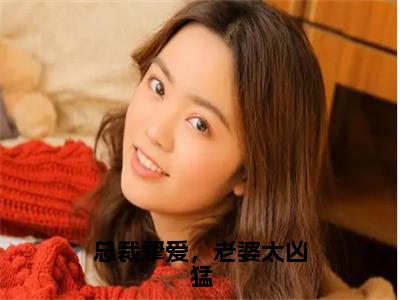 总裁挚爱，老婆太凶猛（谢若巧杜晓南）全文免费阅读无弹窗大结局_总裁挚爱，老婆太凶猛最新章节列表（谢若巧杜晓南）