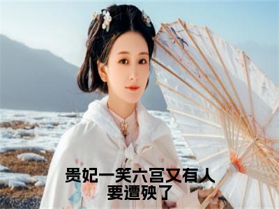 贵妃一笑六宫又有人要遭殃了高赞小说（沈嫣）完结阅读_贵妃一笑六宫又有人要遭殃了全文完整版免费阅读最新章节列表沈嫣（番外+免费）