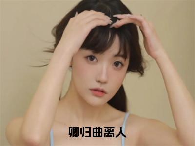 卿归曲离人（司徒卿）全章节完整版免费小说_卿归曲离人最新章节在线阅读_笔趣阁