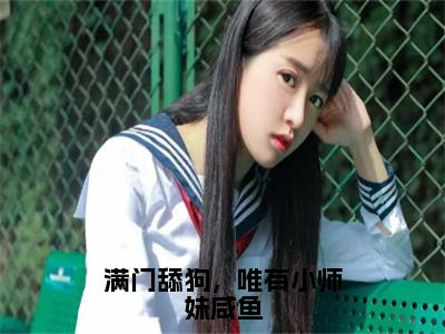 满门舔狗，唯有小师妹咸鱼（叶鸢）全文免费阅读无弹窗大结局_满门舔狗，唯有小师妹咸鱼小说全文免费阅读最新章节列表（叶鸢）