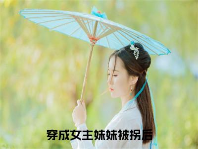 穿成女主妹妹被拐后（余潇潇贺廷）全文免费阅读无弹窗大结局_穿成女主妹妹被拐后最新章节完整版阅读