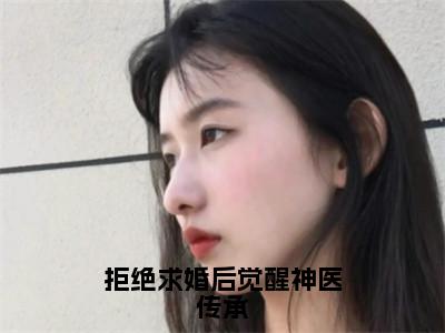 拒绝求婚后觉醒神医传承小说在线阅读（沈牧）全文免费阅读大结局_拒绝求婚后觉醒神医传承最新章节列表笔趣阁