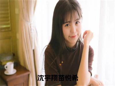 小说《沈宇翔苗悦希》全文免费阅读无弹窗-苗悦希沈宇翔小说全文在线赏析