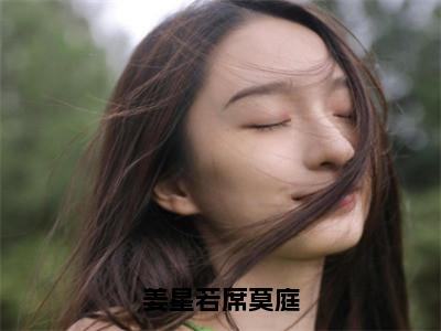 姜星若席莫庭精彩小说-姜星若席莫庭全章节免费阅读