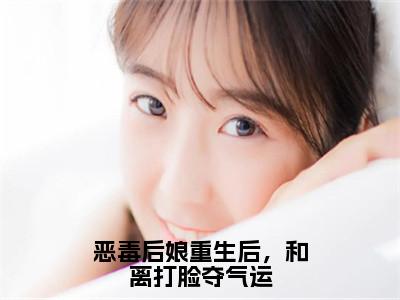 恶毒后娘重生后，和离打脸夺气运全文（楚嫣）全文免费阅读无弹窗大结局_楚嫣免费最新章节列表_笔趣阁（恶毒后娘重生后，和离打脸夺气运）