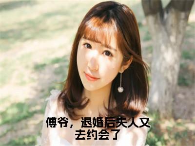 傅爷，退婚后夫人又去约会了沈思傅司年多人追免费无弹窗小说，沈思傅司年已完结全集大结局