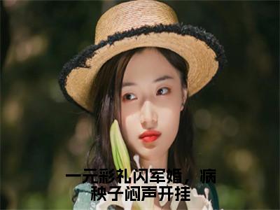 一元彩礼闪军婚，病秧子闷声开挂乔云雀周斯年小说热门全集在线观看一元彩礼闪军婚，病秧子闷声开挂免费章节试读