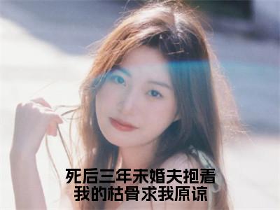 顾凌（死后三年未婚夫抱着我的枯骨求我原谅）全文免费阅读无弹窗_顾凌最新小说_笔趣阁（死后三年未婚夫抱着我的枯骨求我原谅）