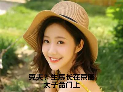 克夫？生辰长在京圈太子命门上（柳诗楠傅瑾毅）小说全文免费阅读无弹窗-克夫？生辰长在京圈太子命门上全章节在线阅读（柳诗楠傅瑾毅免费+后续）